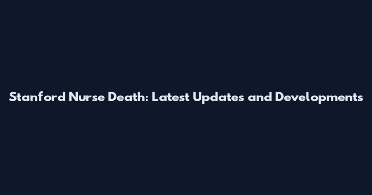 Stanford Nurse Death: Latest Updates and Developments
