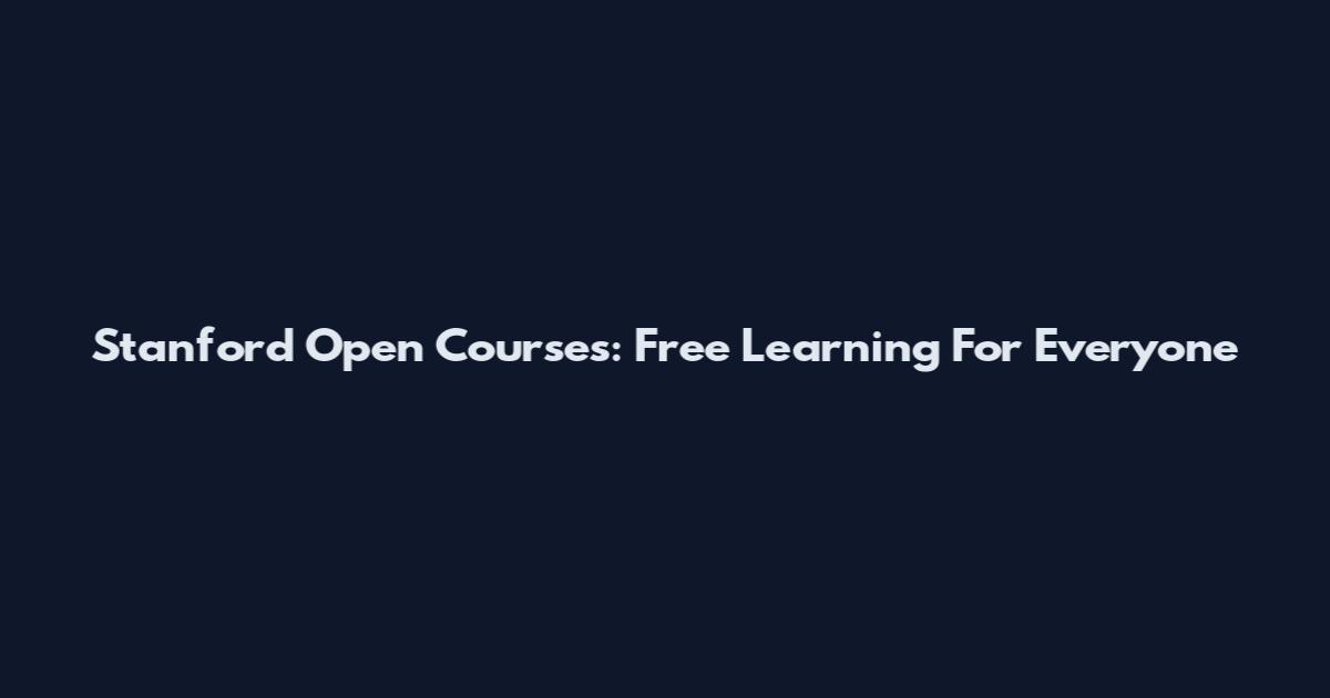 Stanford Open Courses: Free Learning For Everyone