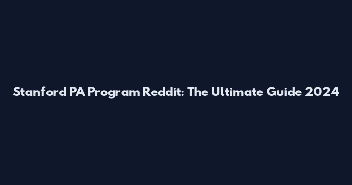 Stanford PA Program Reddit: The Ultimate Guide 2024