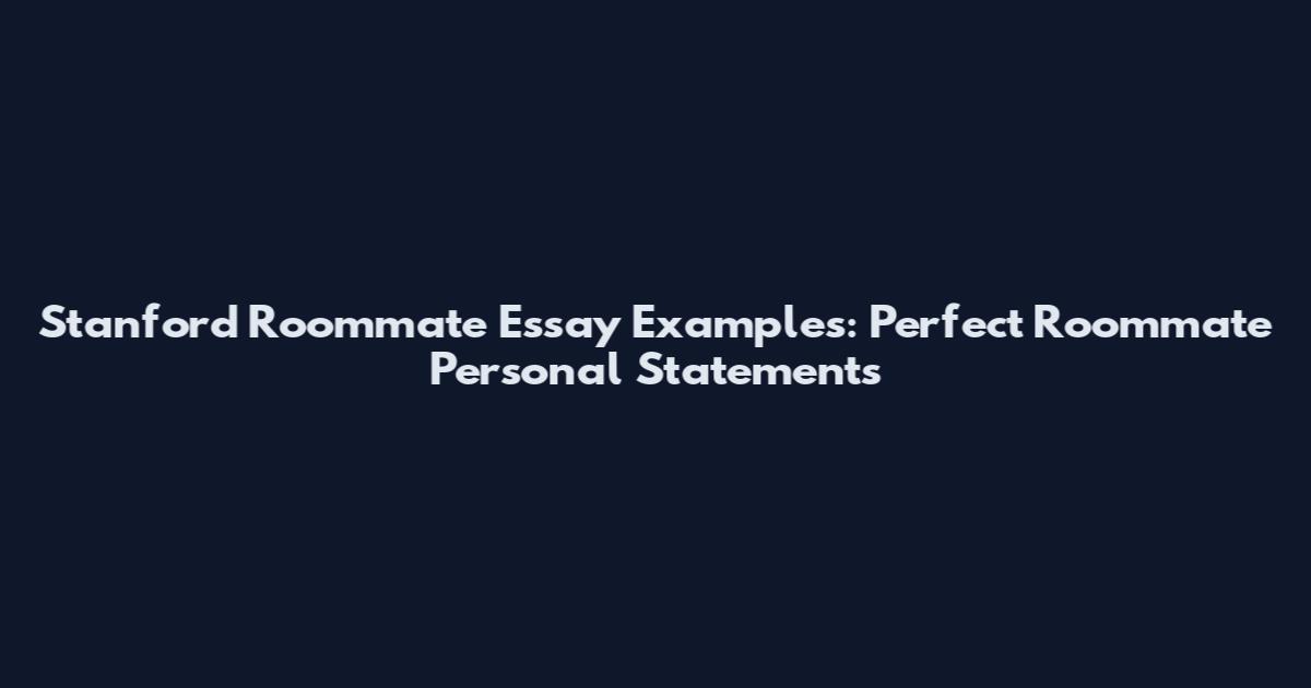 Stanford Roommate Essay Examples: Perfect Roommate Personal Statements