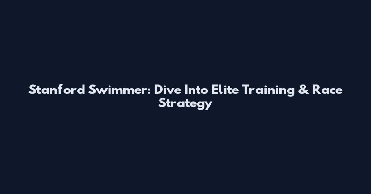Stanford Swimmer: Dive Into Elite Training & Race Strategy