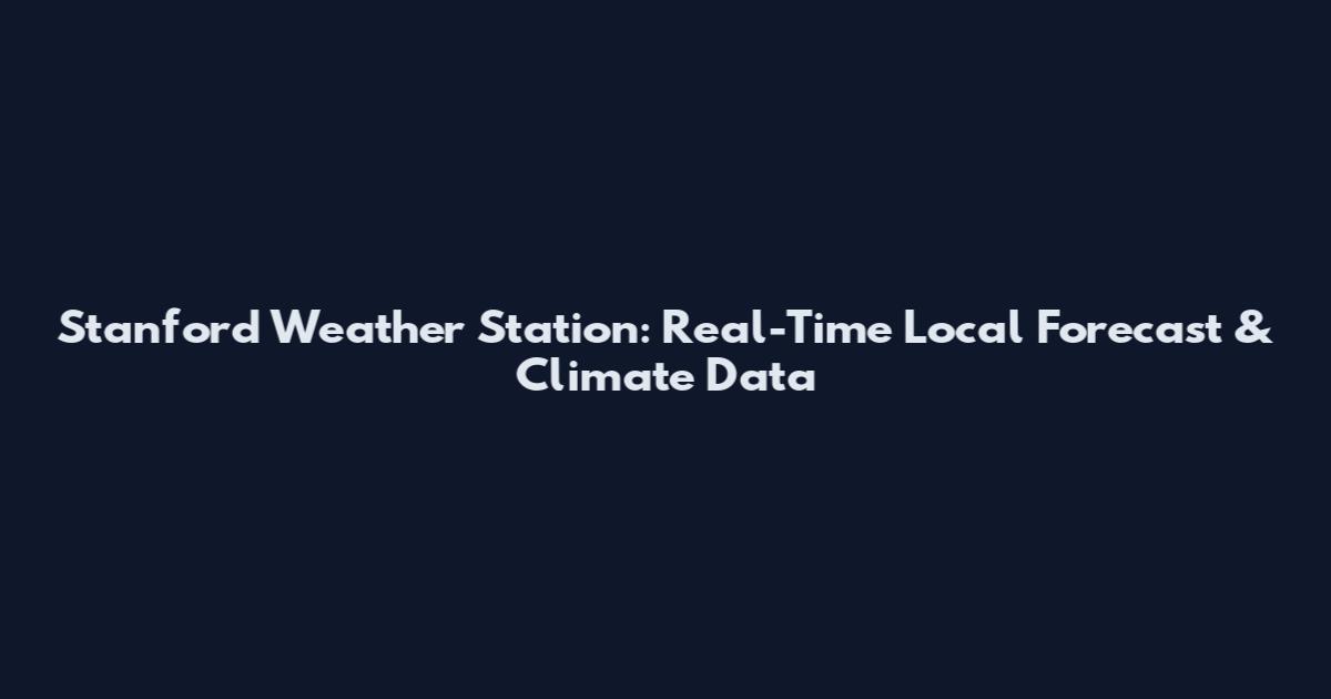 Stanford Weather Station: Real-Time Local Forecast & Climate Data