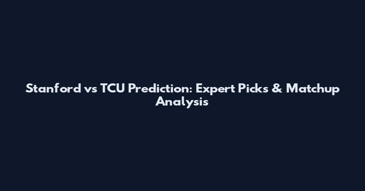 Stanford vs TCU Prediction: Expert Picks & Matchup Analysis