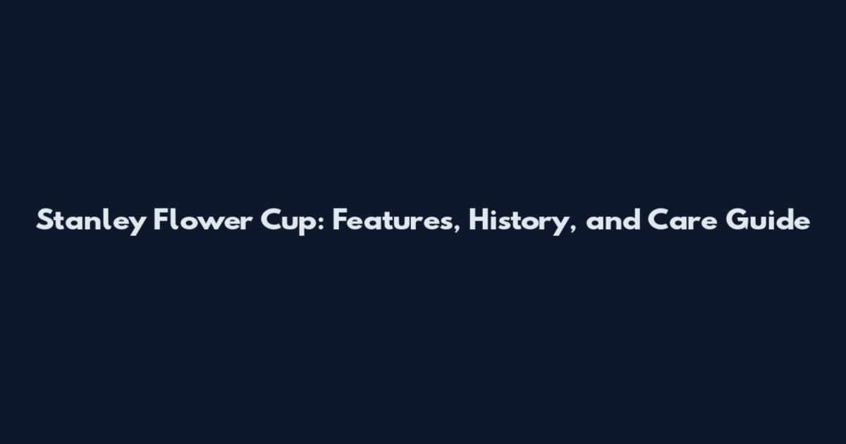 Stanley Flower Cup: Features, History, and Care Guide