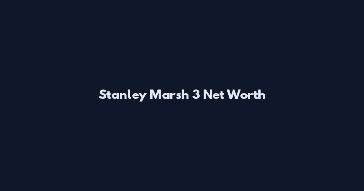 Stanley Marsh 3 Net Worth