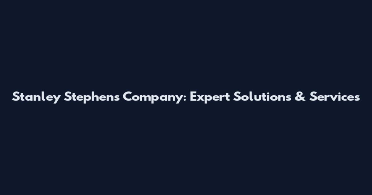 Stanley Stephens Company: Expert Solutions & Services
