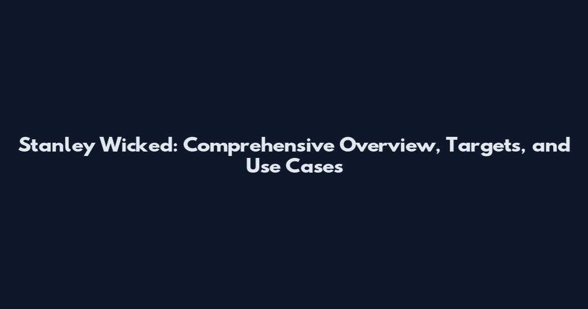 Stanley Wicked: Comprehensive Overview, Targets, and Use Cases