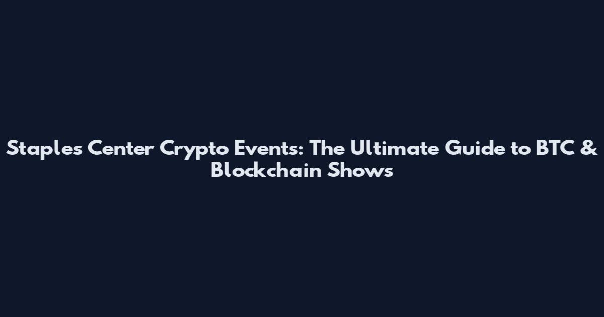Staples Center Crypto Events: The Ultimate Guide to BTC & Blockchain Shows