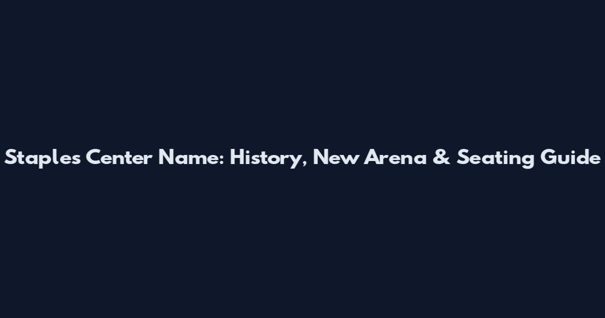 Staples Center Name: History, New Arena & Seating Guide