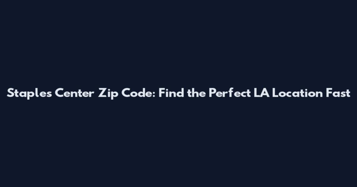 Staples Center Zip Code: Find the Perfect LA Location Fast