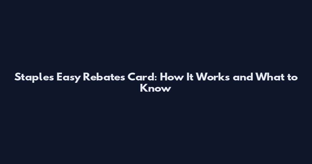 Staples Easy Rebates Card: How It Works and What to Know