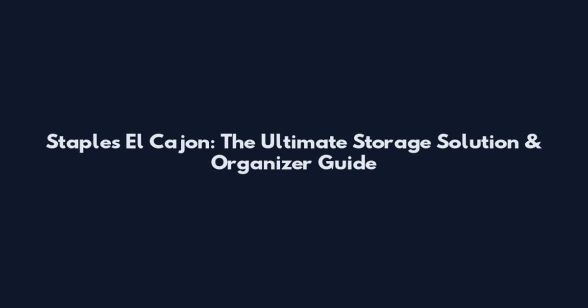 Staples El Cajon: The Ultimate Storage Solution & Organizer Guide