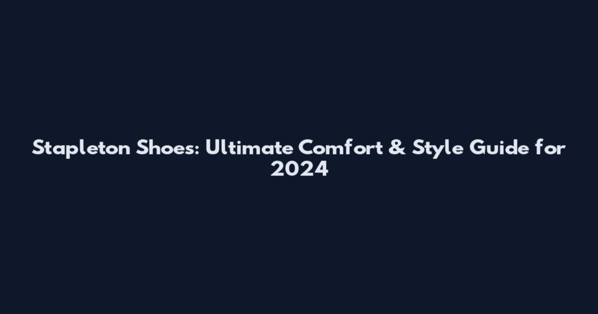Stapleton Shoes: Ultimate Comfort & Style Guide for 2024