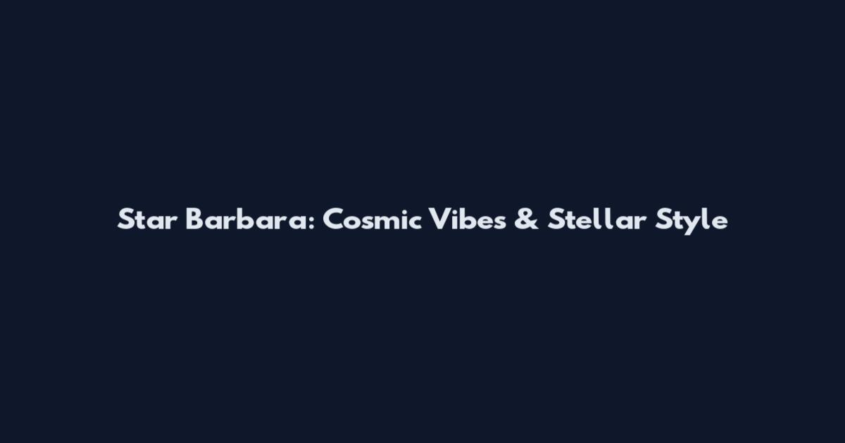 Star Barbara: Cosmic Vibes & Stellar Style