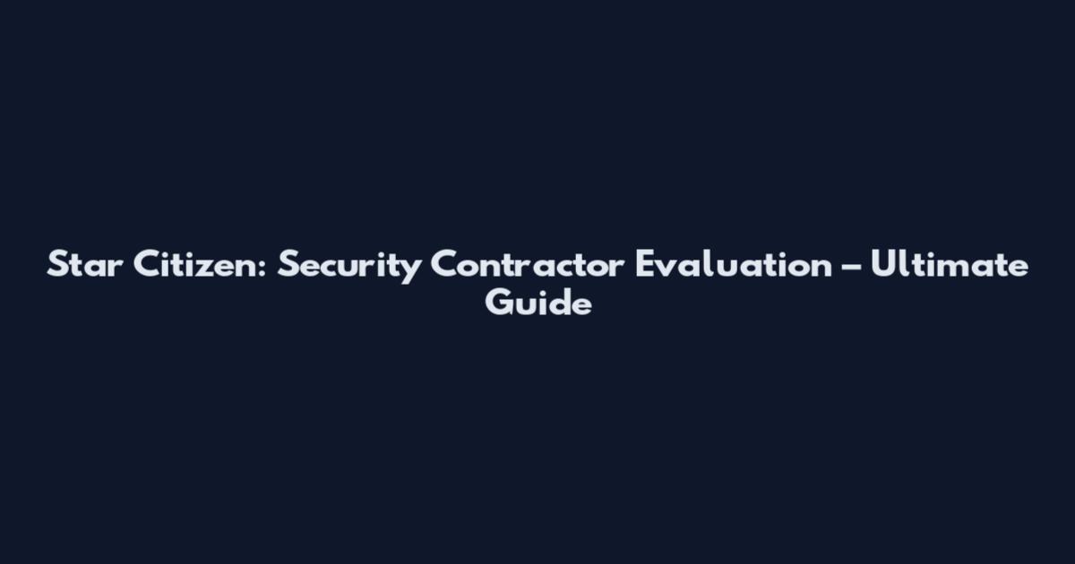 Star Citizen: Security Contractor Evaluation – Ultimate Guide