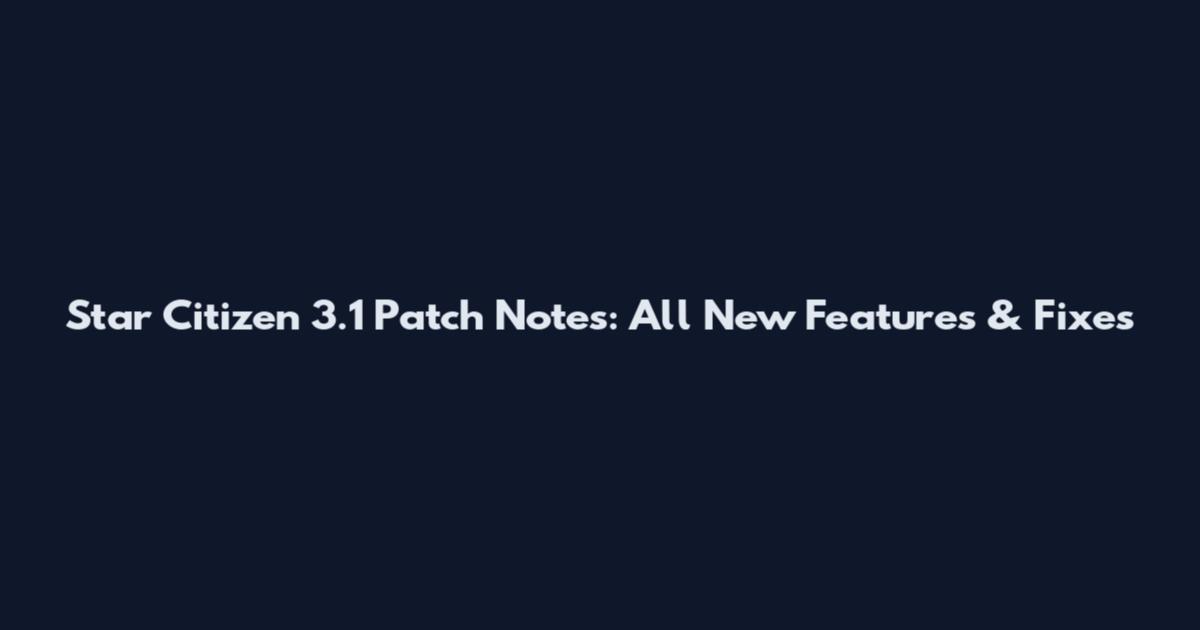 Star Citizen 3.1 Patch Notes: All New Features & Fixes