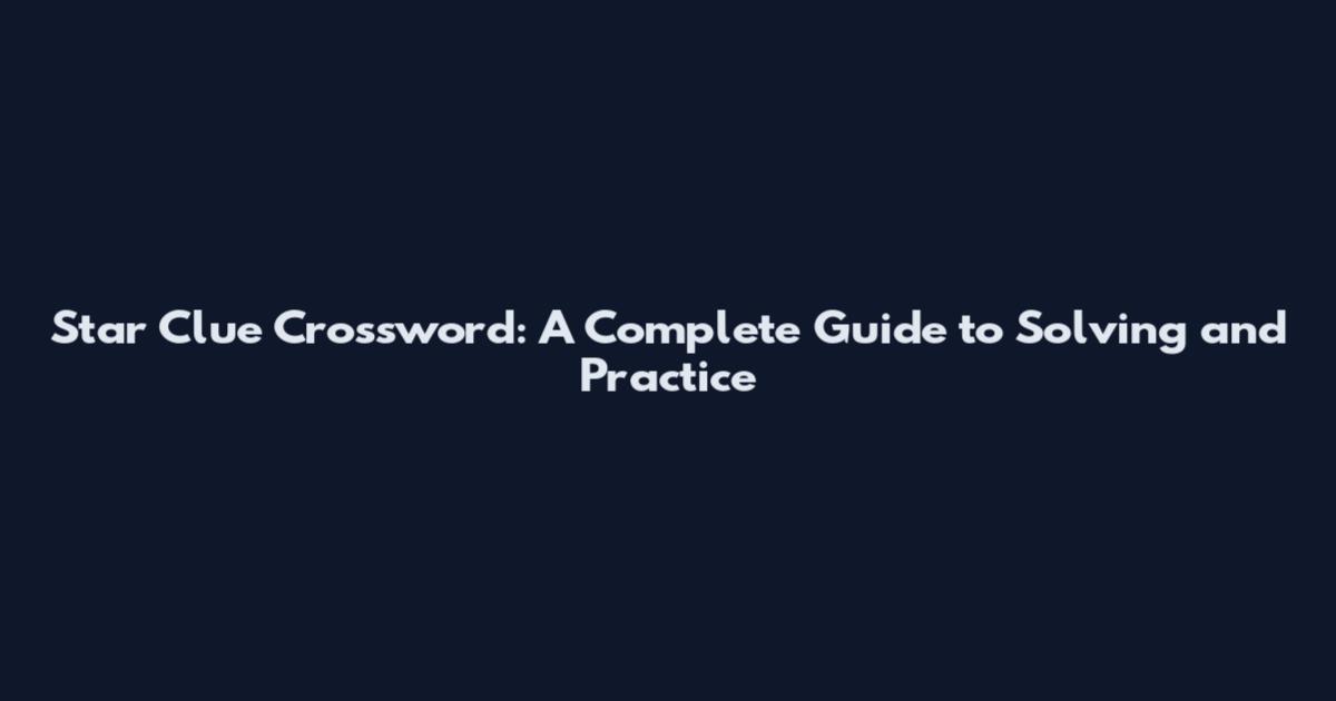 Star Clue Crossword: A Complete Guide to Solving and Practice