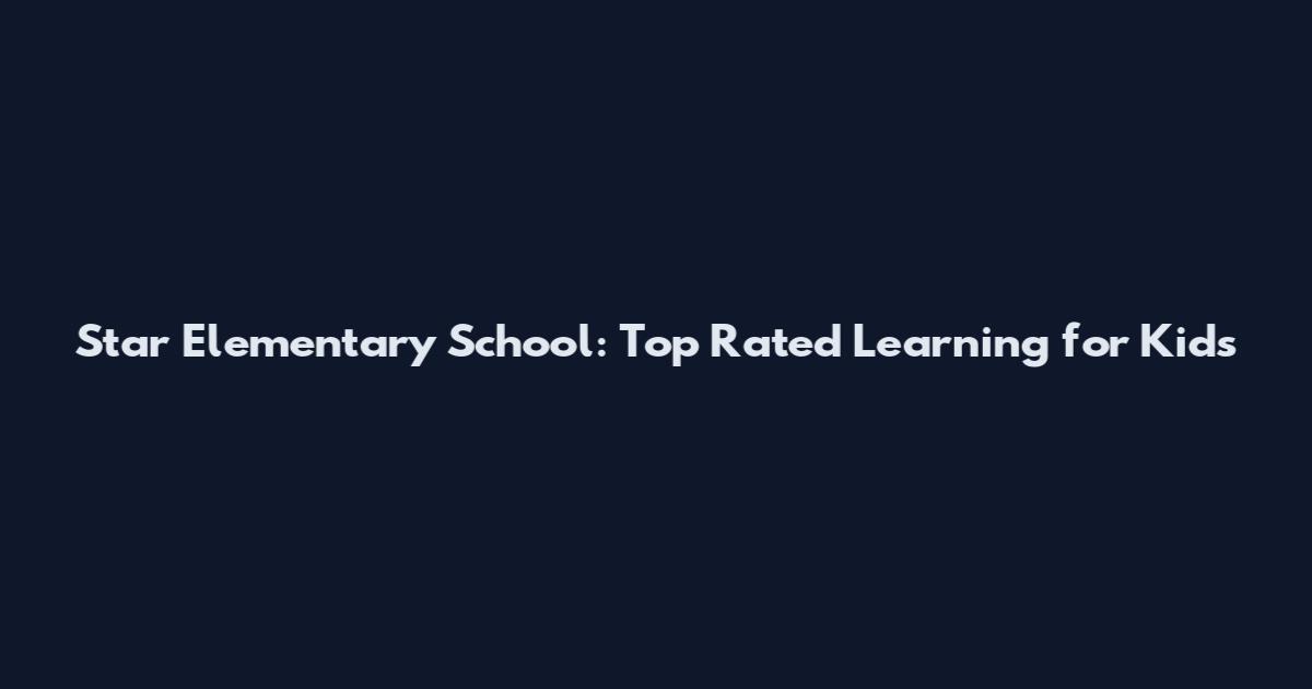 Star Elementary School: Top Rated Learning for Kids