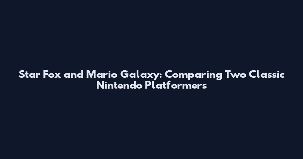 Star Fox and Mario Galaxy: Comparing Two Classic Nintendo Platformers