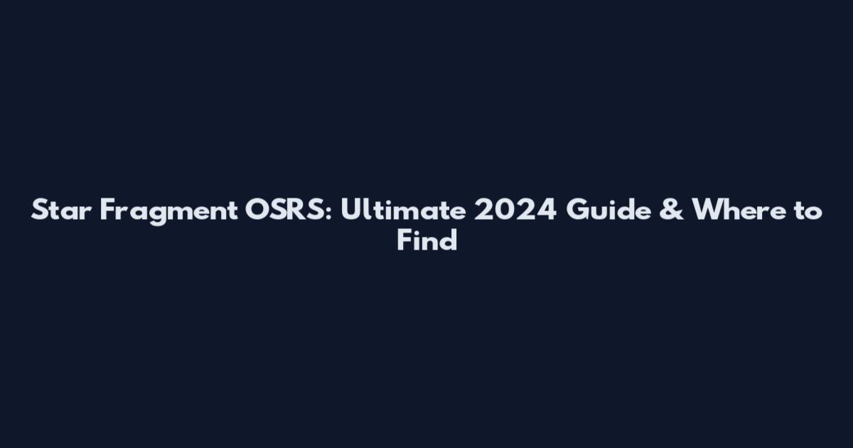 Star Fragment OSRS: Ultimate 2024 Guide & Where to Find