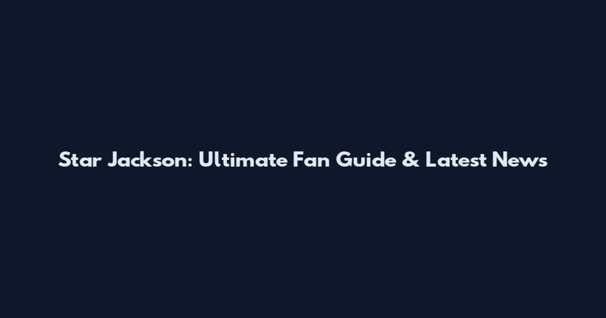 Star Jackson: Ultimate Fan Guide & Latest News