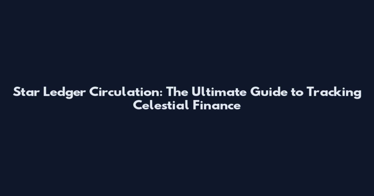 Star Ledger Circulation: The Ultimate Guide to Tracking Celestial Finance