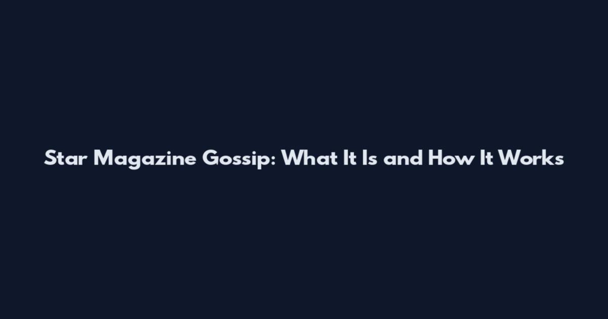 Star Magazine Gossip: What It Is and How It Works