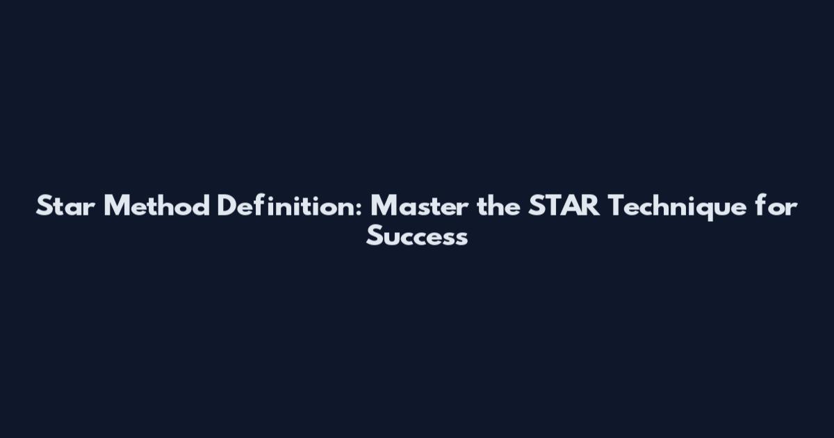 Star Method Definition: Master the STAR Technique for Success