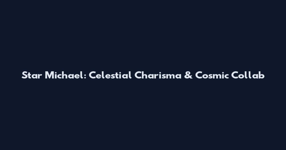 Star Michael: Celestial Charisma & Cosmic Collab