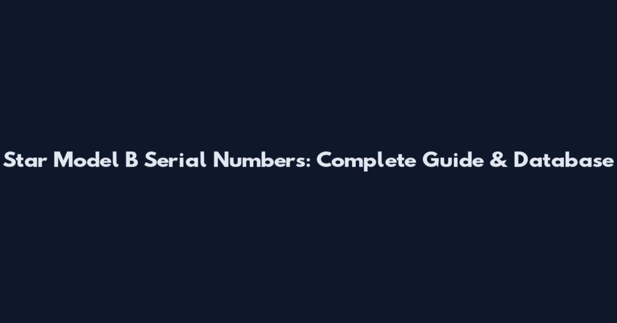 Star Model B Serial Numbers: Complete Guide & Database