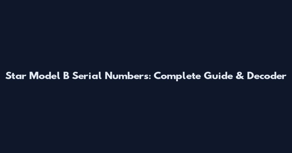 Star Model B Serial Numbers: Complete Guide & Decoder