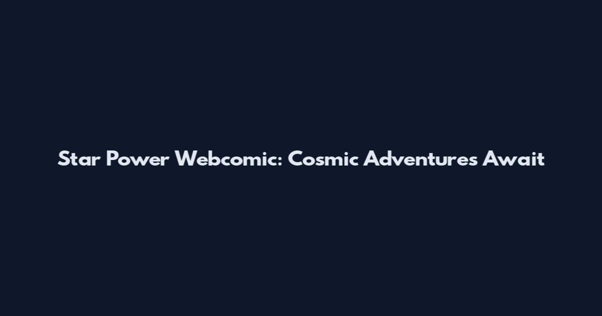 Star Power Webcomic: Cosmic Adventures Await