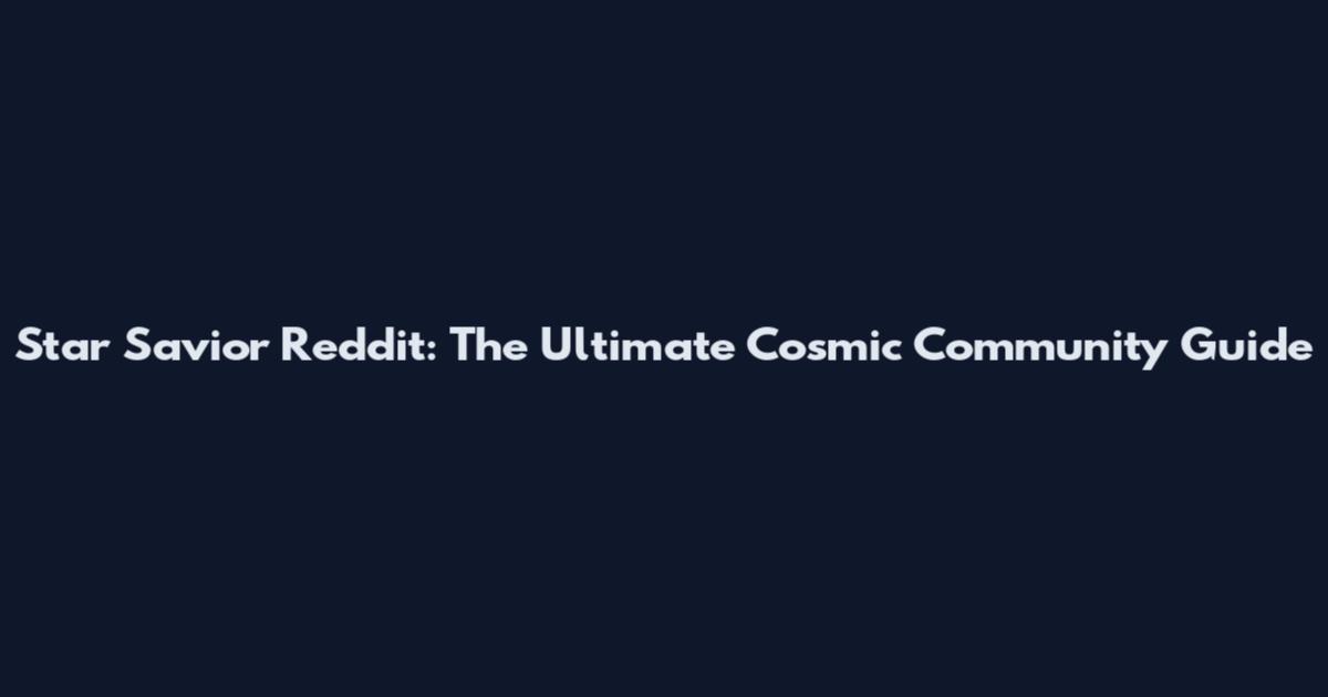 Star Savior Reddit: The Ultimate Cosmic Community Guide