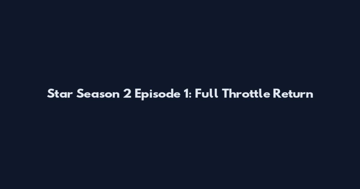 Star Season 2 Episode 1: Full Throttle Return