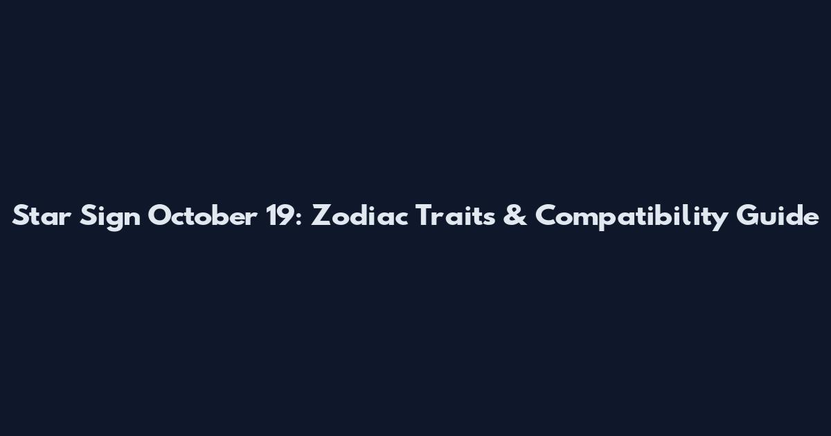 Star Sign October 19: Zodiac Traits & Compatibility Guide