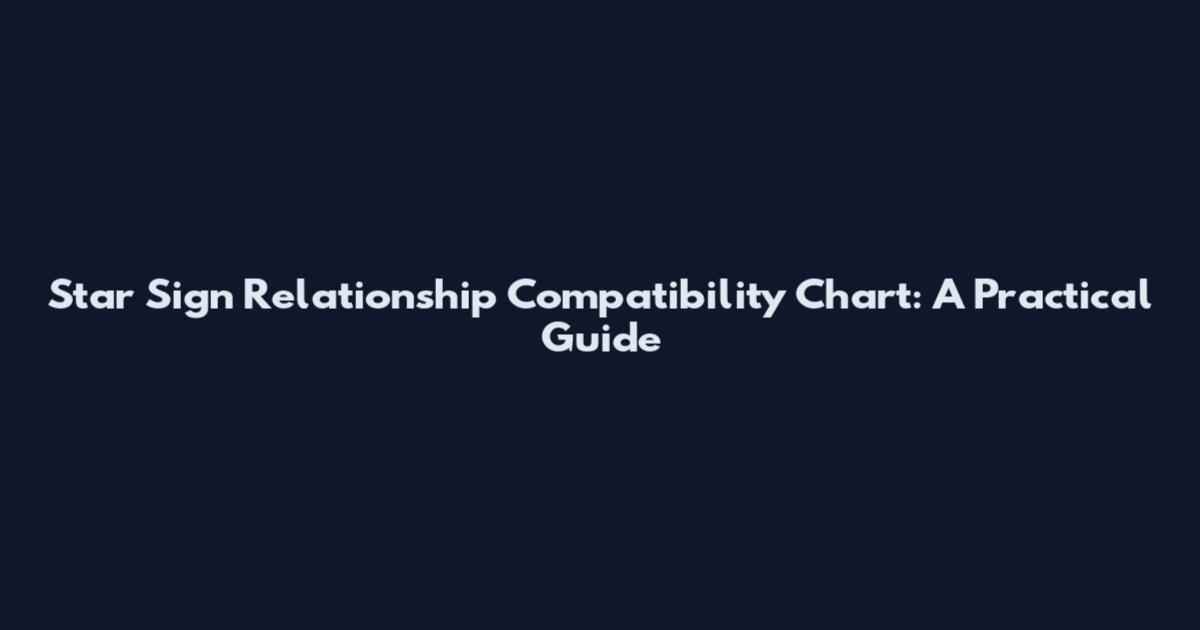 Star Sign Relationship Compatibility Chart: A Practical Guide