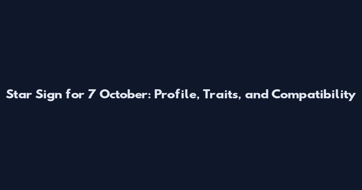 Star Sign for 7 October: Profile, Traits, and Compatibility