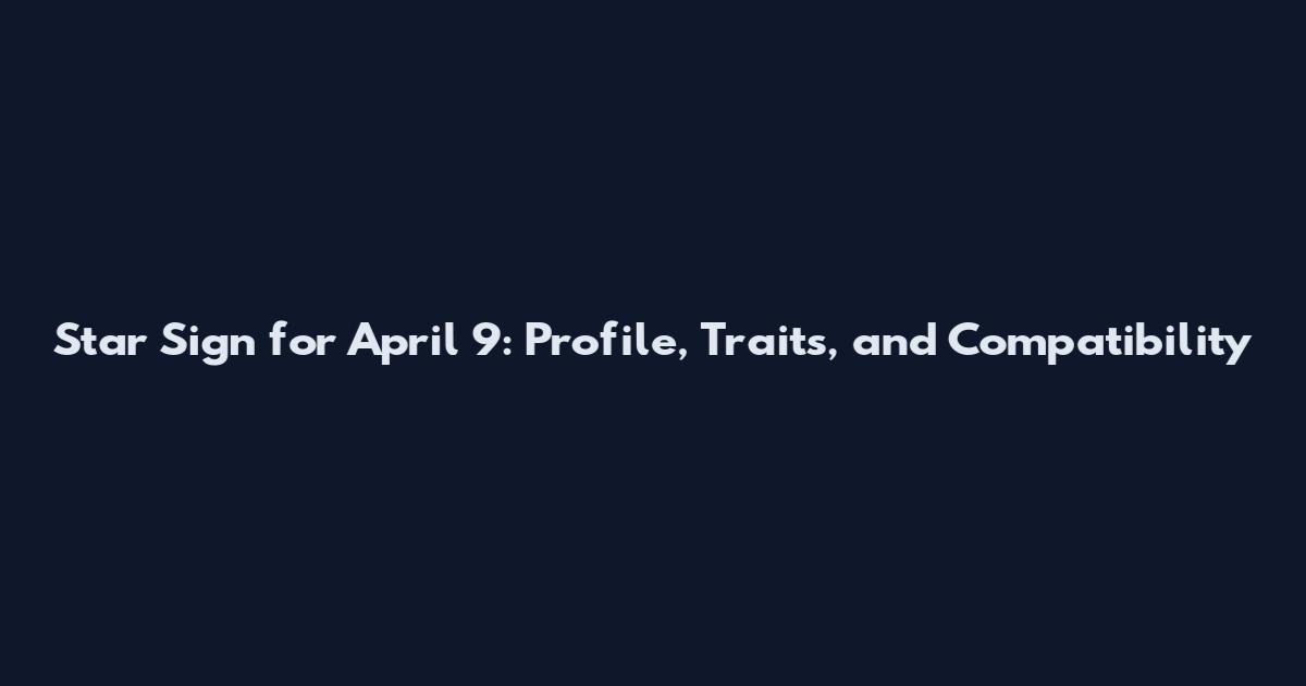 Star Sign for April 9: Profile, Traits, and Compatibility