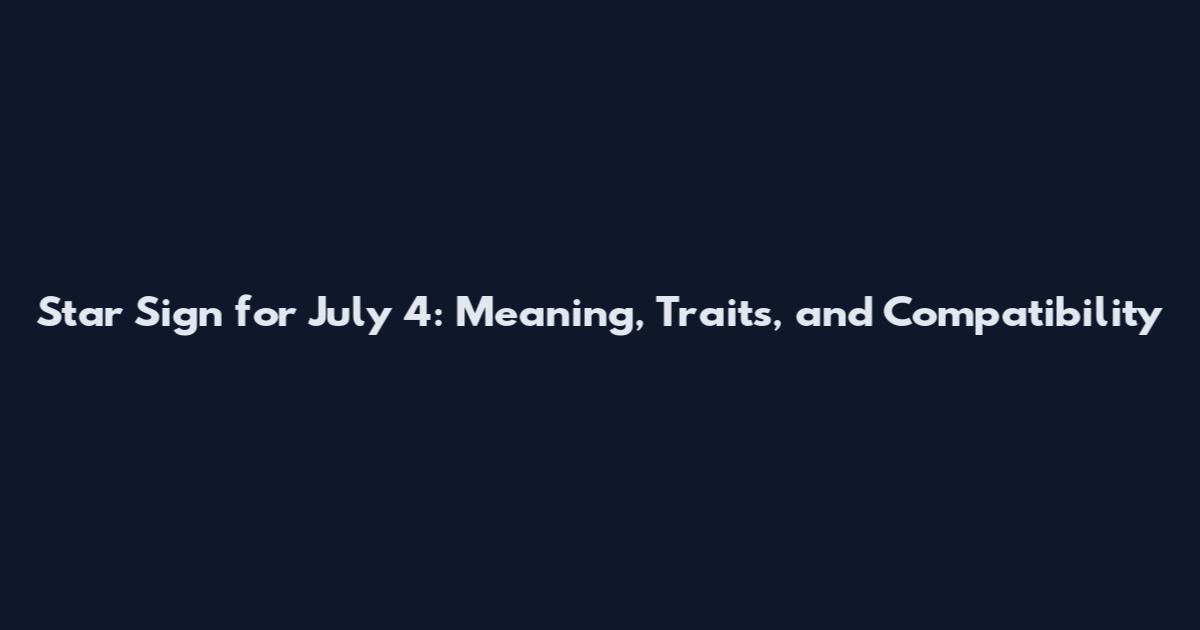 Star Sign for July 4: Meaning, Traits, and Compatibility