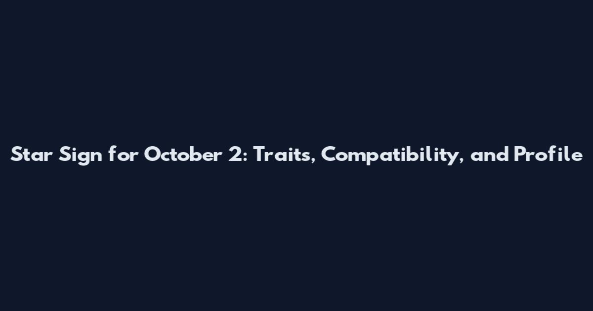 Star Sign for October 2: Traits, Compatibility, and Profile