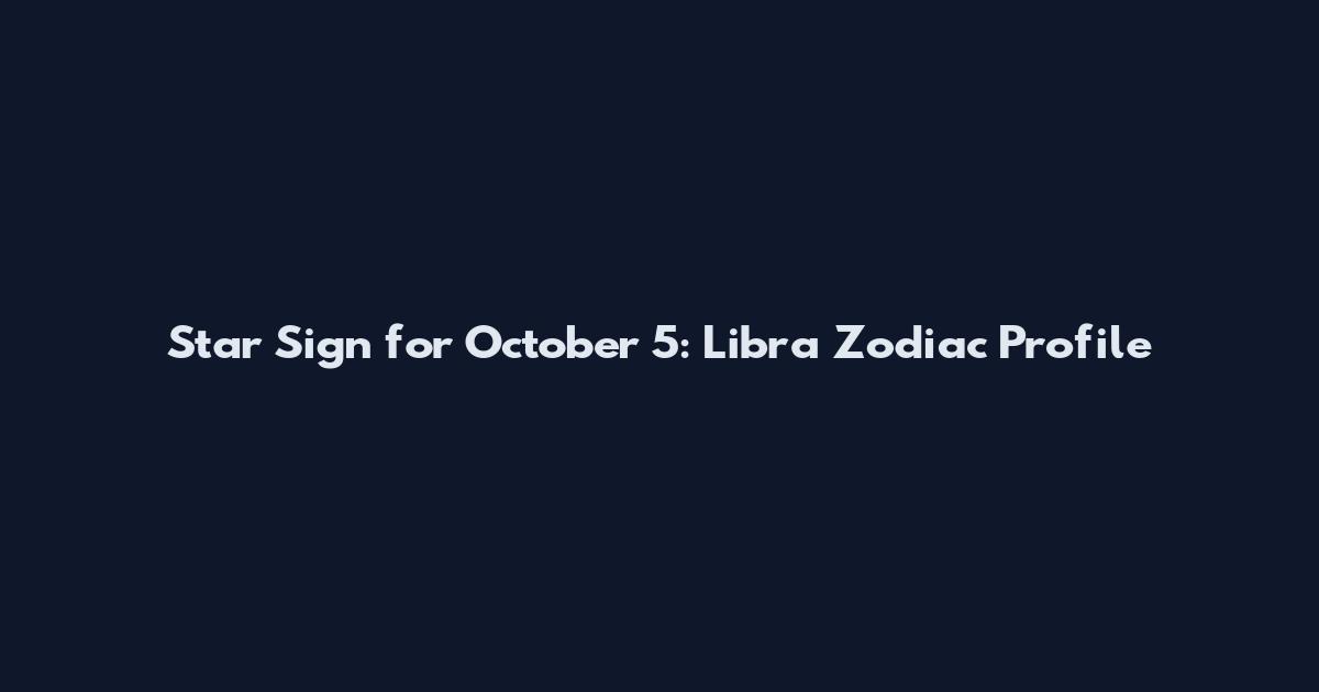 Star Sign for October 5: Libra Zodiac Profile