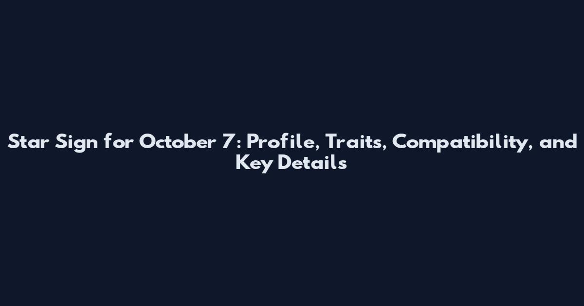 Star Sign for October 7: Profile, Traits, Compatibility, and Key Details