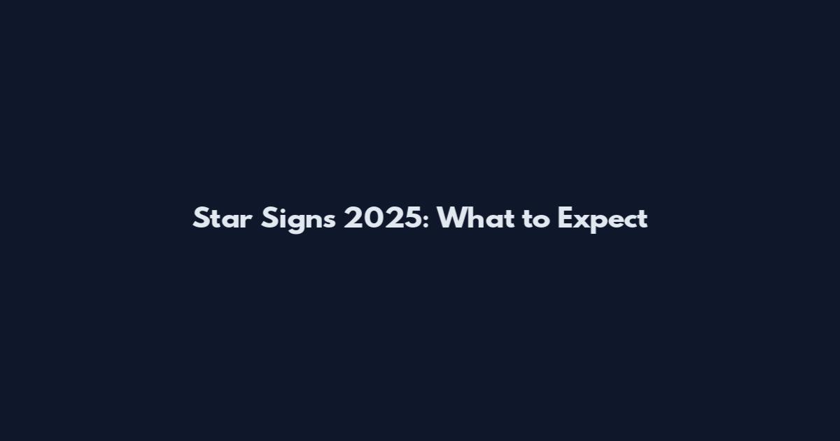 Star Signs 2025: What to Expect