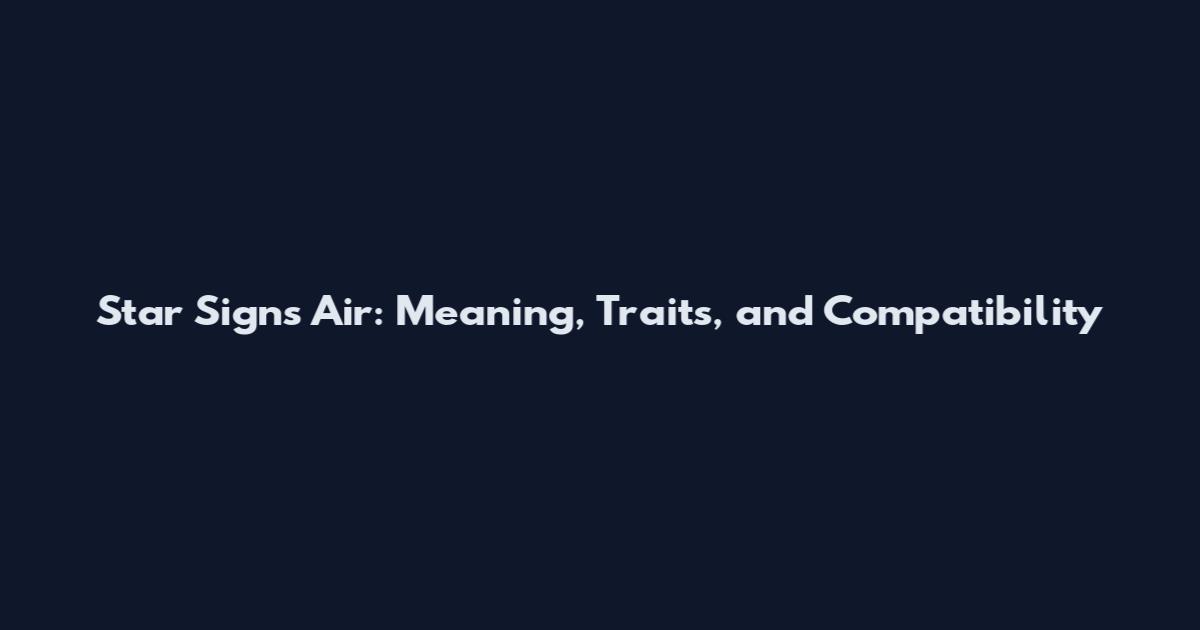 Star Signs Air: Meaning, Traits, and Compatibility