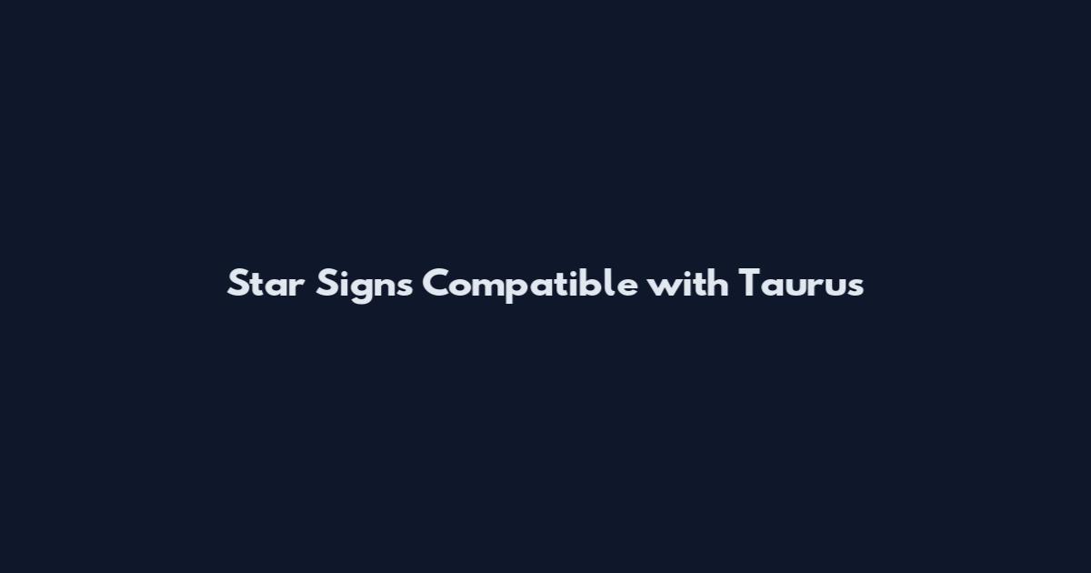 Star Signs Compatible with Taurus