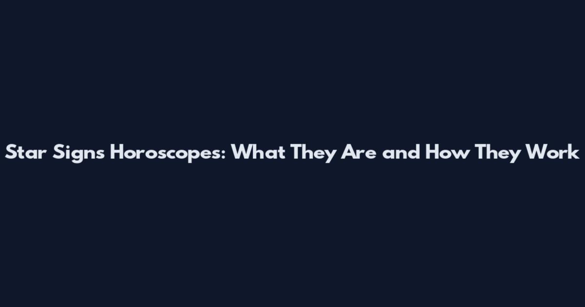 Star Signs Horoscopes: What They Are and How They Work