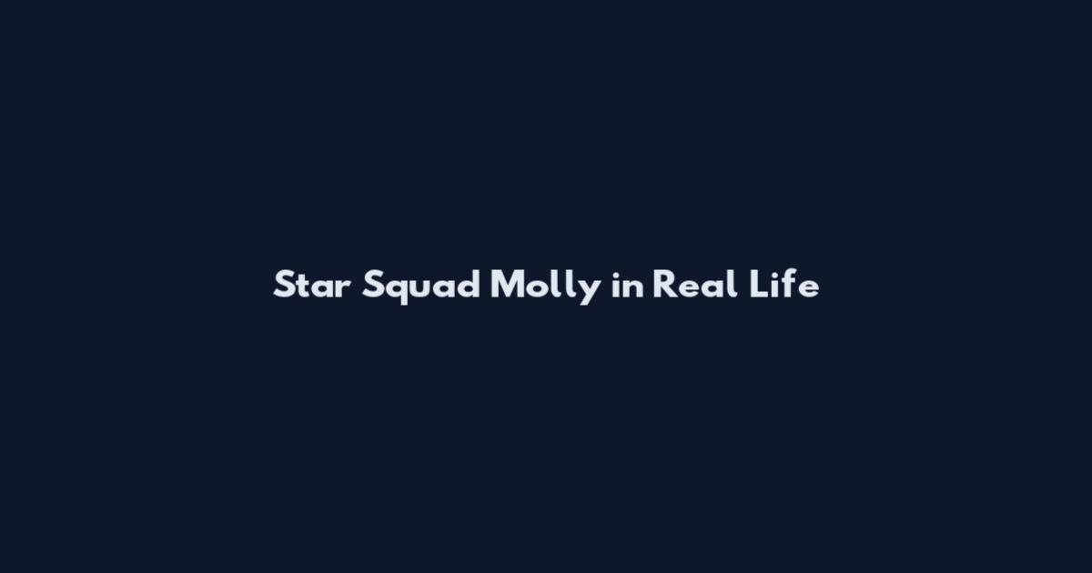Star Squad Molly in Real Life