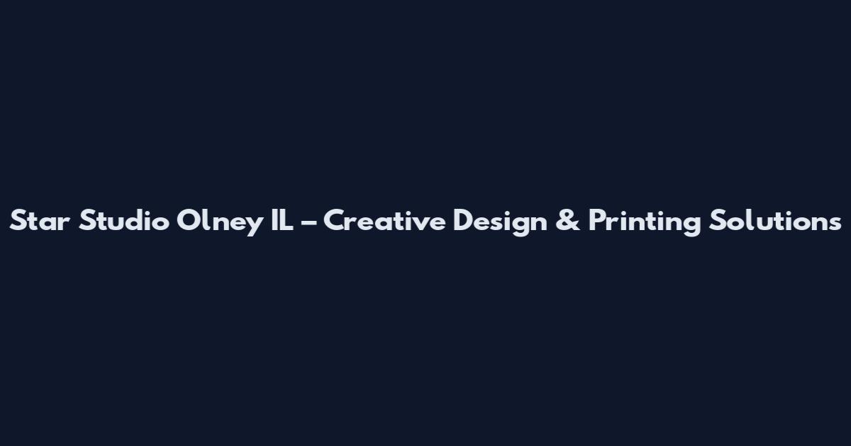 Star Studio Olney IL – Creative Design & Printing Solutions