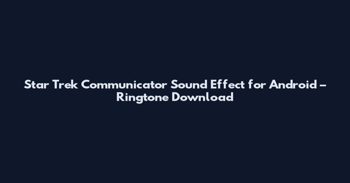 Star Trek Communicator Sound Effect for Android – Ringtone Download