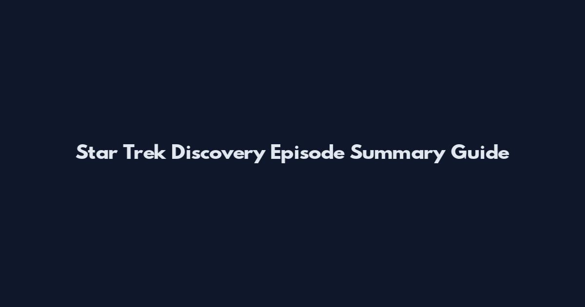 Star Trek Discovery Episode Summary Guide